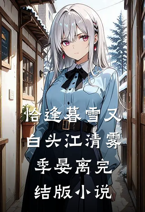 恰逢暮雪又白头江清雾季晏离完结版小说