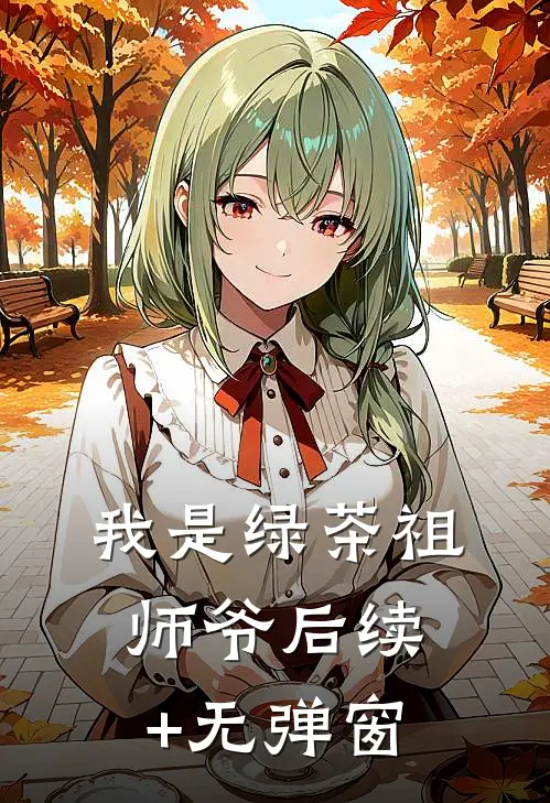 我是绿茶祖师爷后续+无弹窗