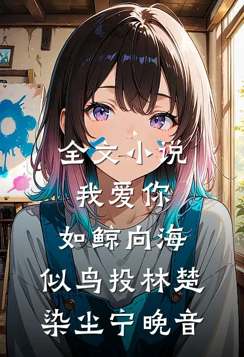 全文小说我爱你，如鲸向海，似鸟投林楚染尘宁晚音