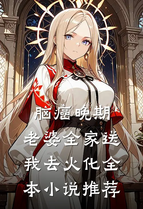 脑癌晚期，老婆全家送我去火化全本小说推荐