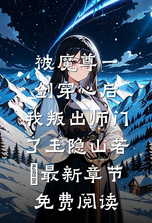 被魔尊一剑穿心后，我叛出师门了玉隐山若婳最新章节免费阅读