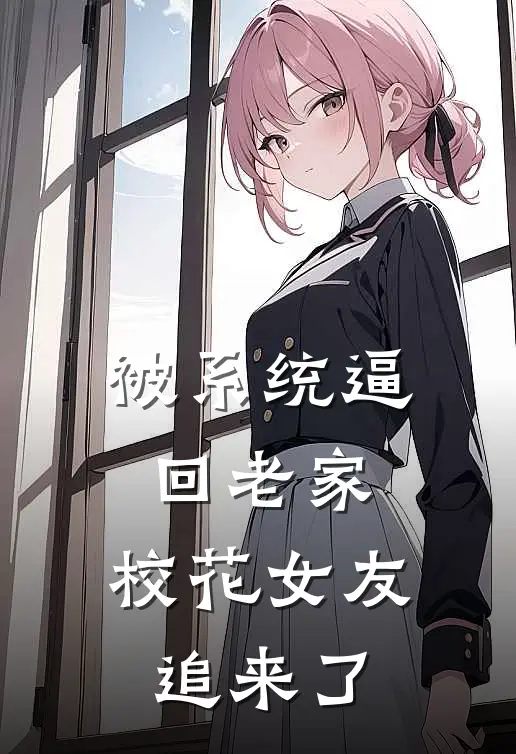 被系统逼回老家，校花女友追来了