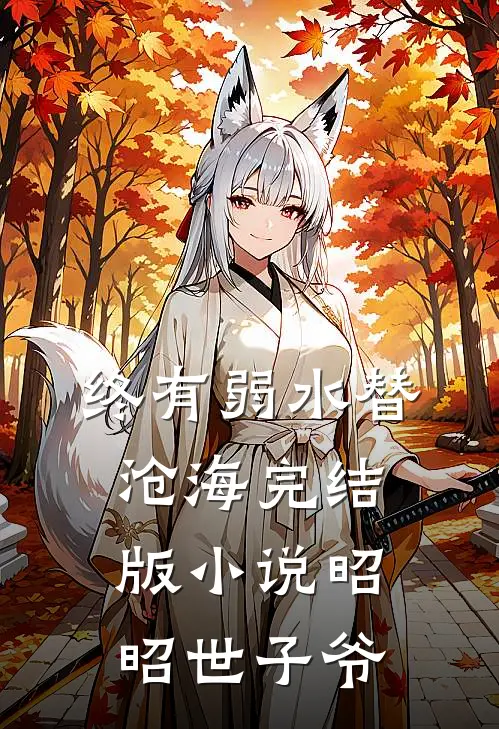 终有弱水替沧海完结版小说昭昭世子爷