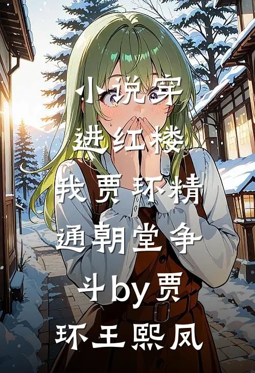 小说穿进红楼，我贾环精通朝堂争斗by贾环王熙凤