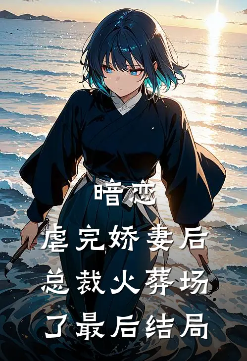 暗恋：虐完娇妻后，总裁火葬场了最后结局