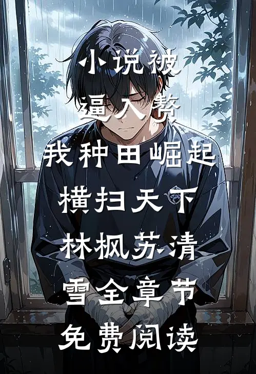 小说被逼入赘，我种田崛起横扫天下林枫苏清雪全章节免费阅读