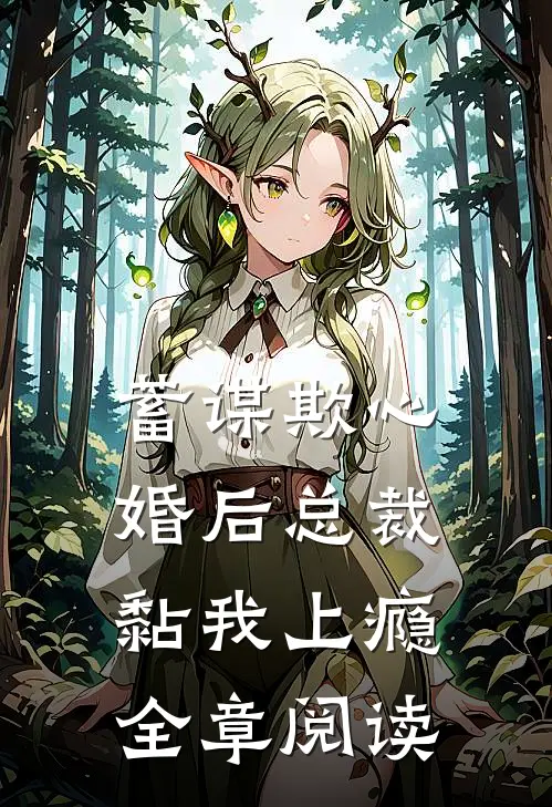 蓄谋欺心，婚后总裁黏我上瘾全章阅读