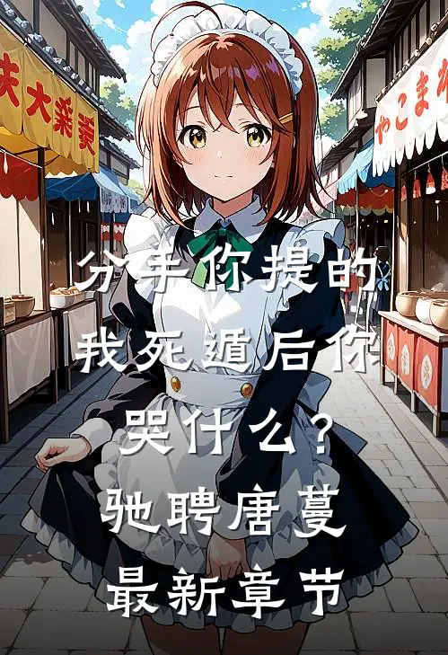 分手你提的，我死遁后你哭什么？驰聘唐蔓最新章节