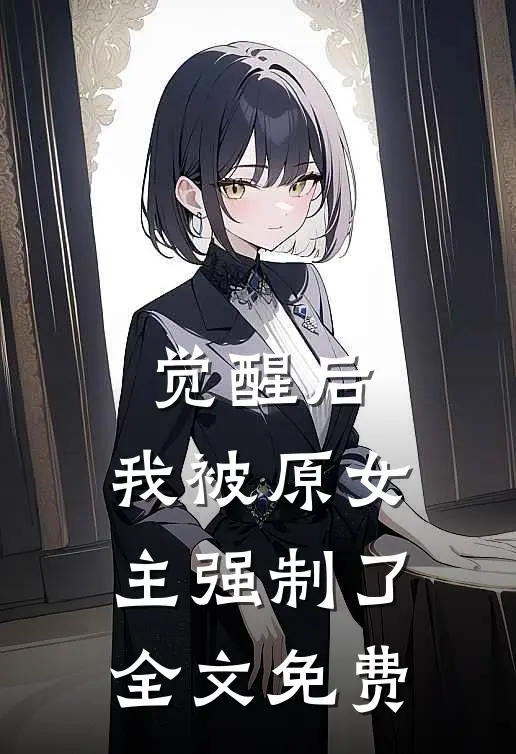觉醒后，我被原女主强制了全文免费