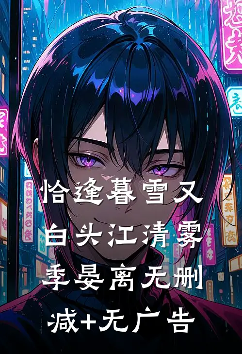 恰逢暮雪又白头江清雾季晏离无删减+无广告