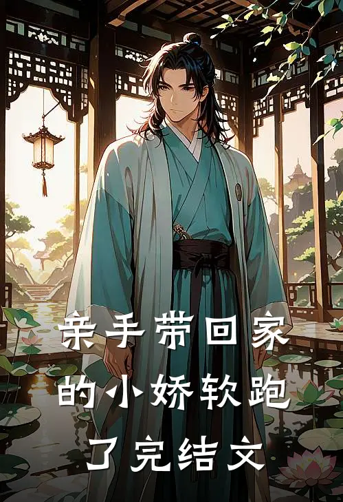 亲手带回家的小娇软跑了完结文