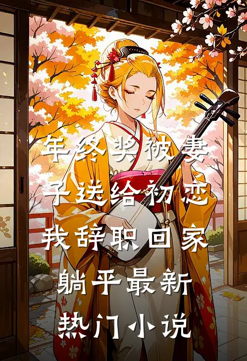 年终奖被妻子送给初恋，我辞职回家躺平最新热门小说