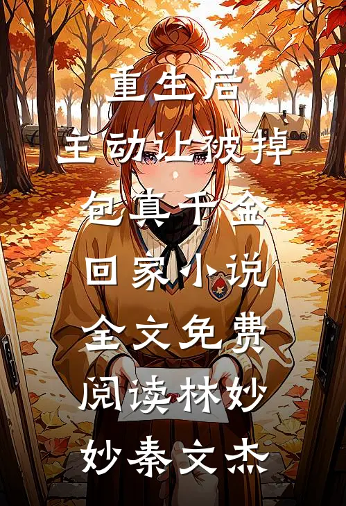 重生后，主动让被掉包真千金回家小说全文免费阅读林妙妙秦文杰