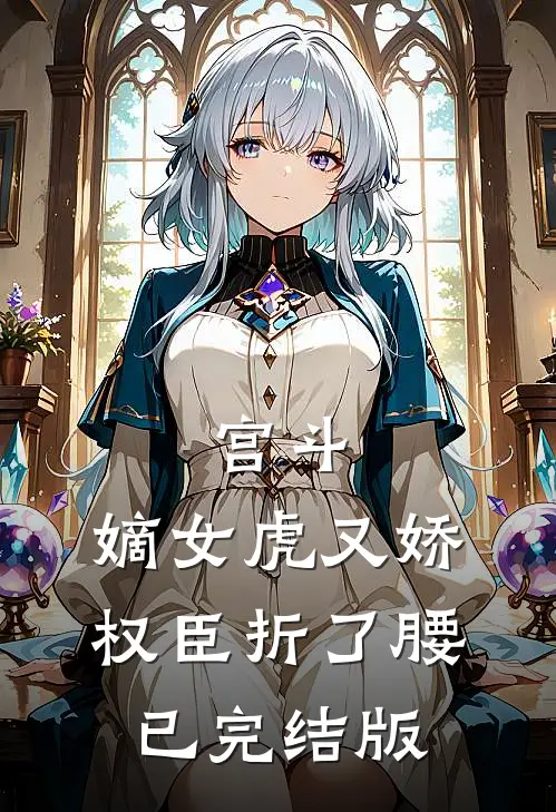 宫斗：嫡女虎又娇，权臣折了腰已完结版