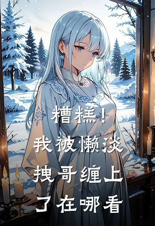 糟糕！我被懒淡拽哥缠上了在哪看
