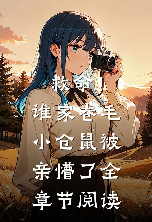 救命！谁家卷毛小仓鼠被亲懵了全章节阅读