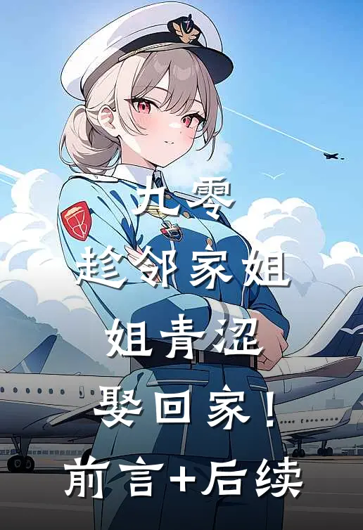九零：趁邻家姐姐青涩，娶回家！前言+后续