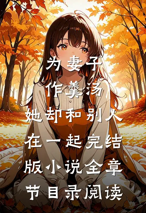 为妻子作羹汤，她却和别人在一起完结版小说全章节目录阅读