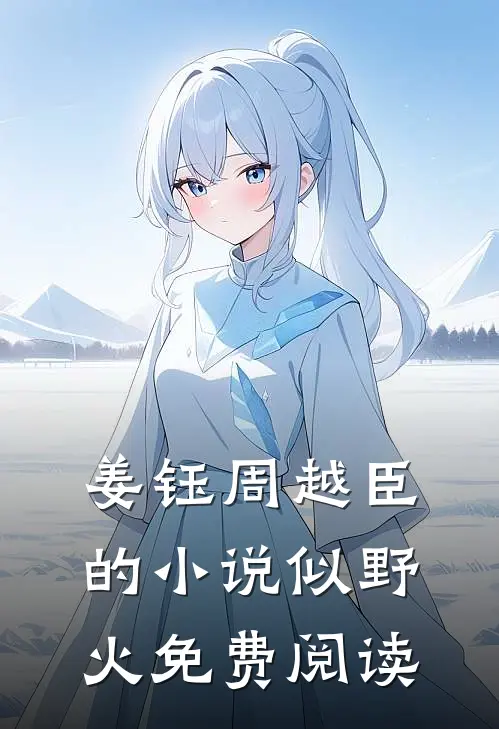 姜钰周越臣的小说似野火免费阅读