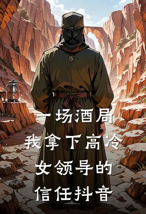 一场酒局，我拿下高冷女领导的信任抖音