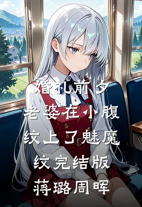 婚礼前夕，老婆在小腹纹上了魅魔纹完结版蒋璐周晖