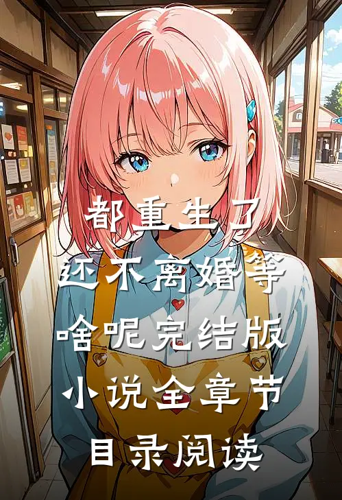 都重生了，还不离婚等啥呢完结版小说全章节目录阅读