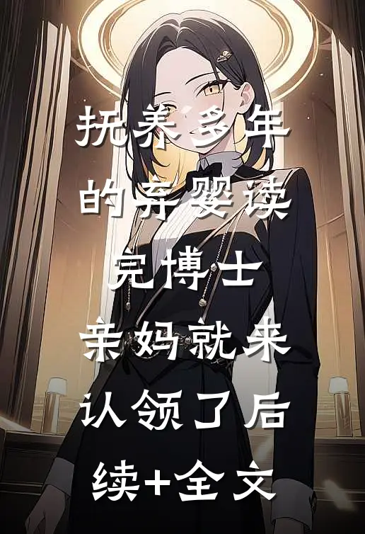 抚养多年的弃婴读完博士，亲妈就来认领了后续+全文