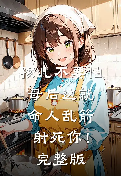 孩儿不要怕，母后这就命人乱箭射死你！完整版
