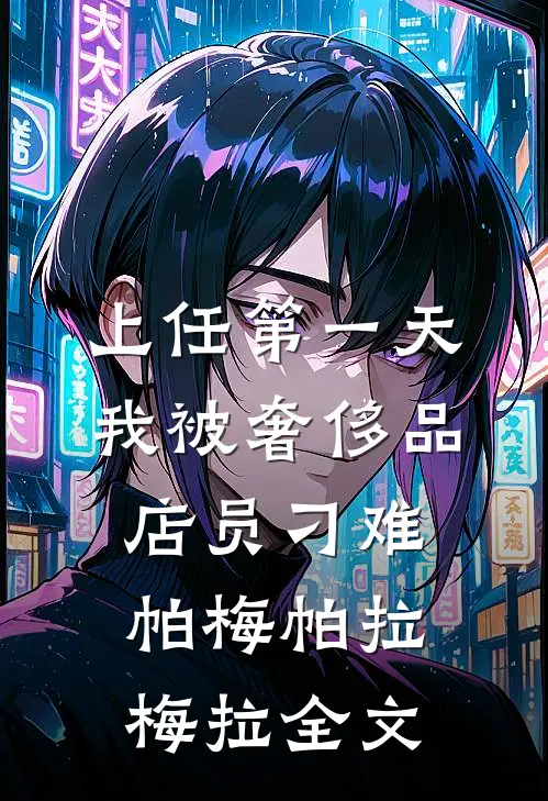 上任第一天，我被奢侈品店员刁难帕梅帕拉梅拉全文