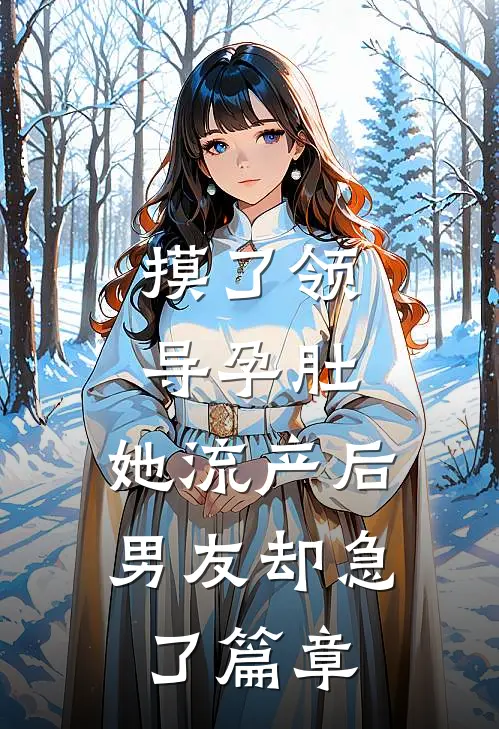摸了领导孕肚，她流产后男友却急了篇章