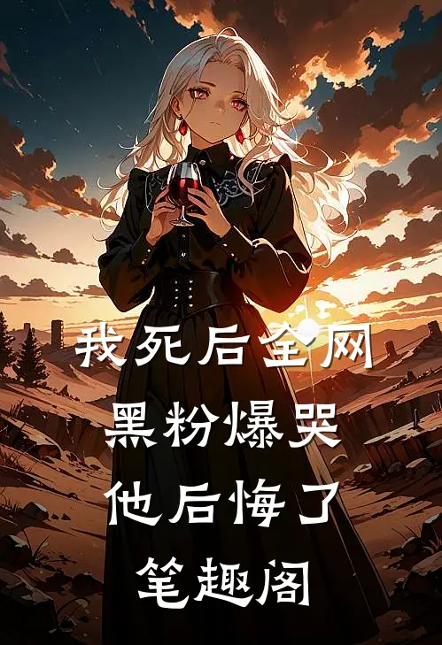 我死后全网黑粉爆哭，他后悔了笔趣阁