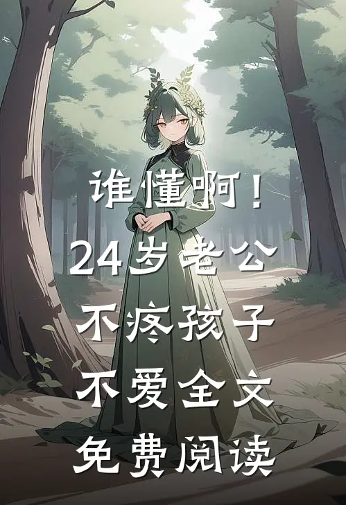 谁懂啊！24岁老公不疼孩子不爱全文免费阅读