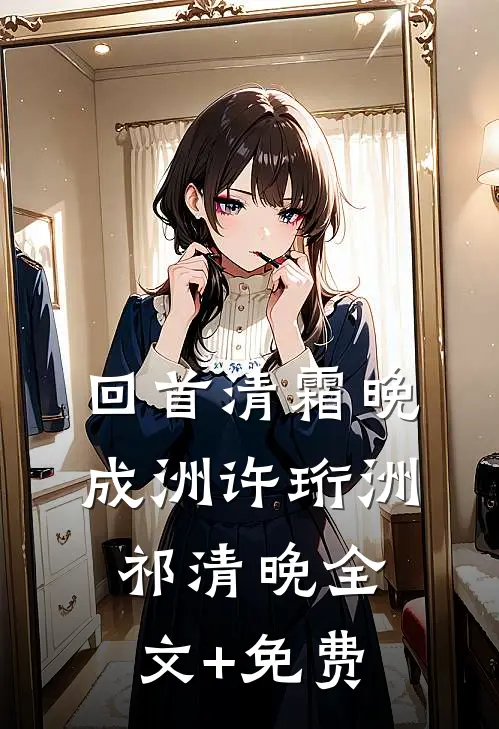回首清霜晚成洲许珩洲祁清晚全文+免费
