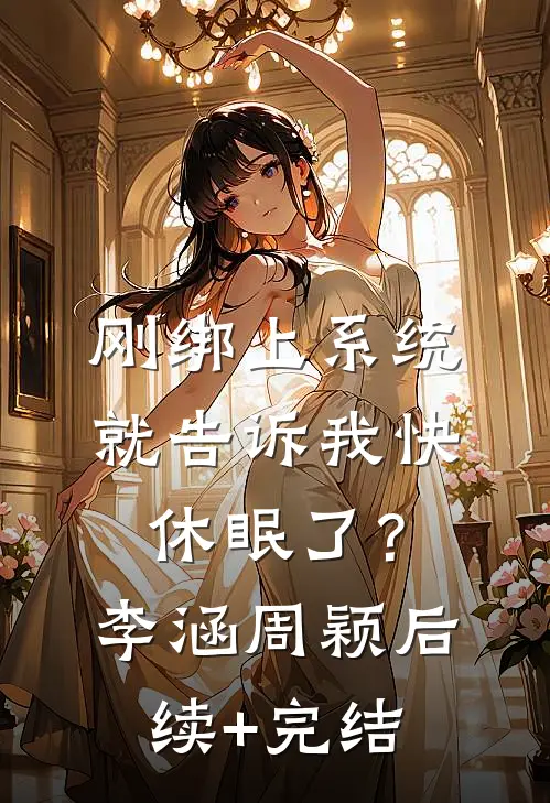 刚绑上系统，就告诉我快休眠了？李涵周颖后续+完结