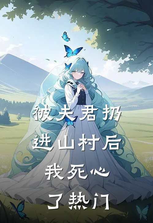 被夫君扔进山村后，我死心了热门