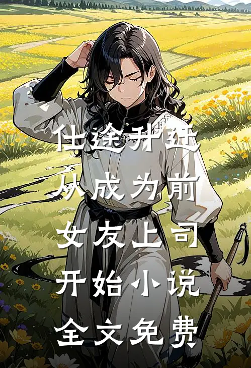仕途升迁：从成为前女友上司开始小说全文免费