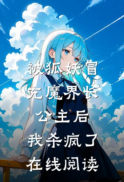 被狐妖冒充魔界长公主后，我杀疯了在线阅读