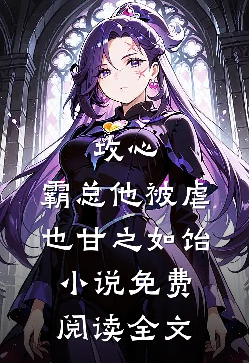 攻心：霸总他被虐也甘之如饴小说免费阅读全文