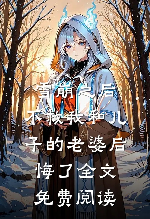 雪崩之后，不救我和儿子的老婆后悔了全文免费阅读
