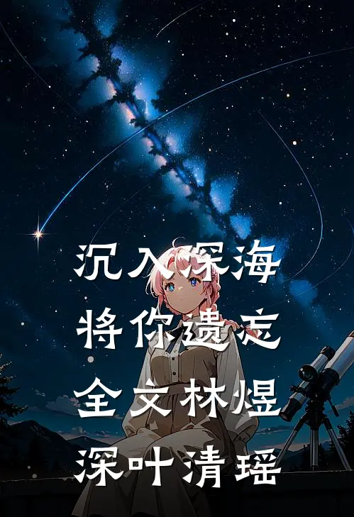 沉入深海将你遗忘全文林煜深叶清瑶