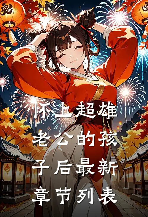 怀上超雄老公的孩子后最新章节列表