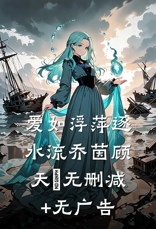 爱如浮萍逐水流乔茵顾天璟无删减+无广告