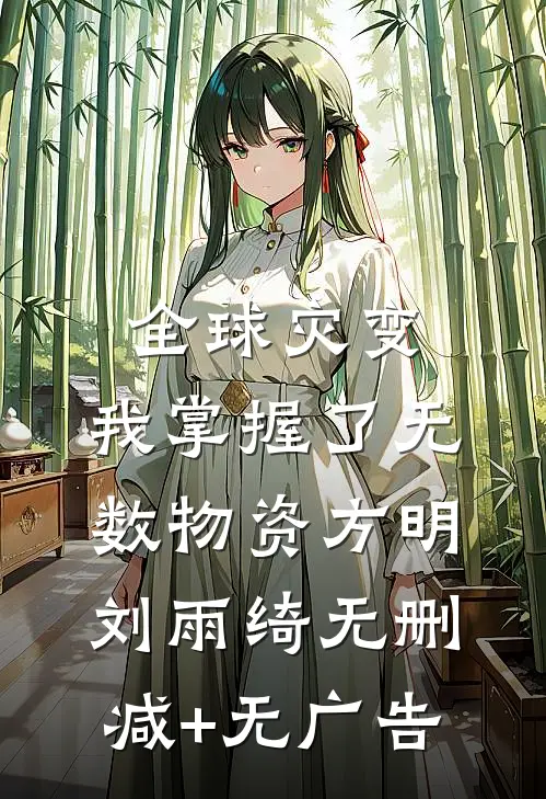 全球灾变，我掌握了无数物资方明刘雨绮无删减+无广告