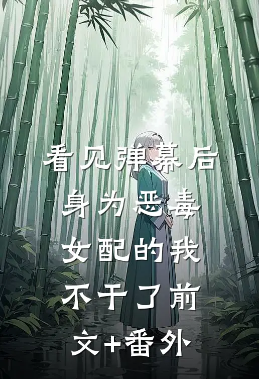 看见弹幕后，身为恶毒女配的我不干了前文+番外