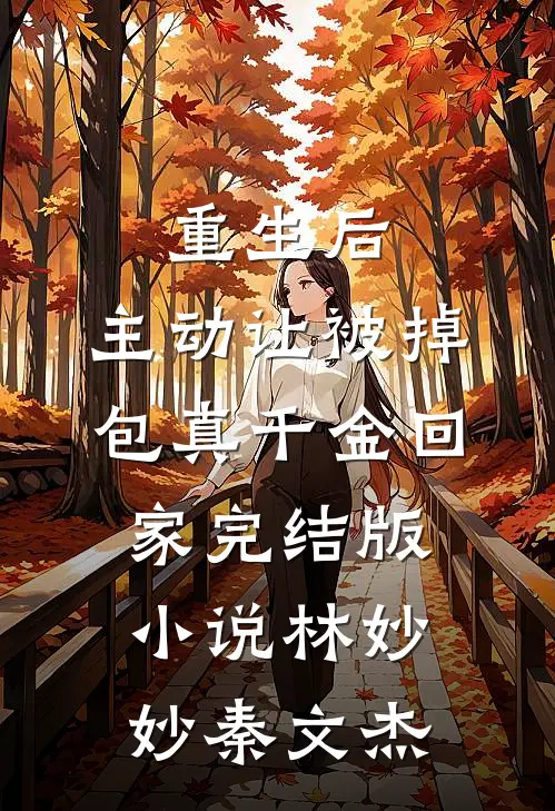 重生后，主动让被掉包真千金回家完结版小说林妙妙秦文杰