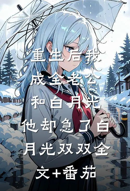 重生后我成全老公和白月光，他却急了白月光双双全文+番茄