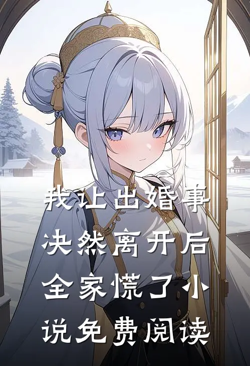 我让出婚事决然离开后，全家慌了小说免费阅读