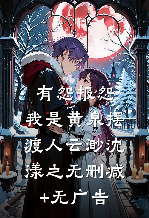 有怨报怨，我是黄泉摆渡人云渺沈漾之无删减+无广告