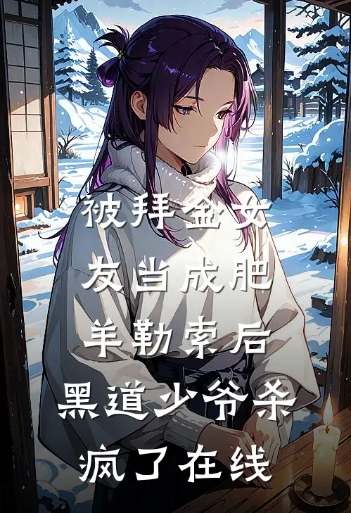 被拜金女友当成肥羊勒索后，黑道少爷杀疯了在线