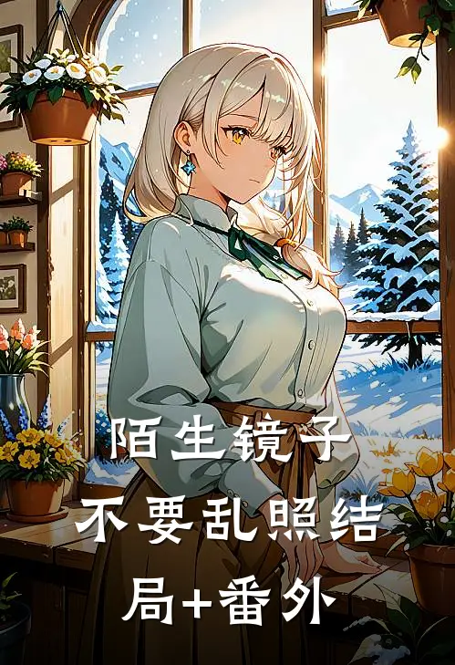 陌生镜子，不要乱照结局+番外